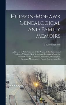 portada Hudson-Mohawk Genealogical and Family Memoirs; a Record of Achievements of the People of the Hudson and Mohawk Valleys in New York State, Included Wit (en Inglés)