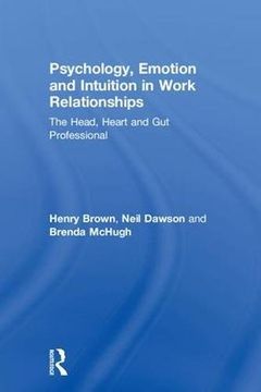 portada Psychology, Emotion and Intuition in Work Relationships: The Head, Heart and gut Professional 
