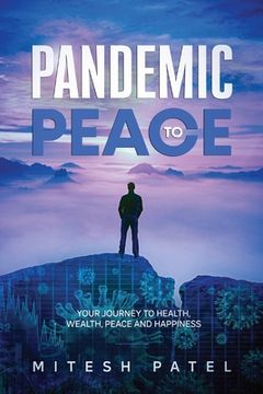 portada Pandemic to Peace: Your Journey to Health, Wealth, Peace and Happiness (en Inglés)