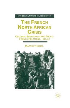 portada The French North African Crisis: Colonial Breakdown and Anglo-French Relations, 1945-62 (en Inglés)