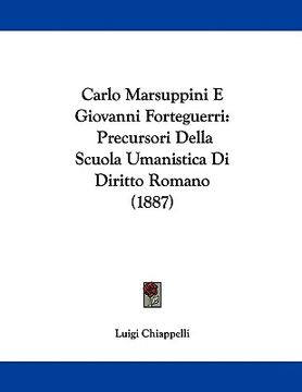 portada carlo marsuppini e giovanni forteguerri: precursori della scuola umanistica di diritto romano (1887) (en Inglés)