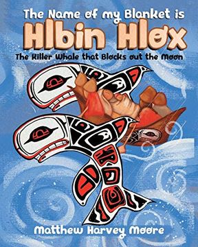 portada The Name of my Blanket is Hlbin Hlox: The Killer Whale That Blocks out the Moon (en Inglés)