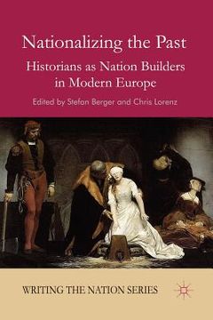 portada Nationalizing the Past: Historians as Nation Builders in Modern Europe (in English)