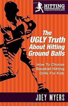 portada The UGLY Truth About Hitting Ground-Balls: How To Choose Baseball Hitting Drills For Kids