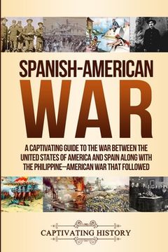 portada Spanish-American War: A Captivating Guide to the War Between the United States of America and Spain along with The Philippine-American War t (en Inglés)
