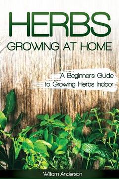portada Herbs Growing at Home: A Beginner's Guide to Growing Herbs Indoor (en Inglés)