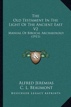 portada the old testament in the light of the ancient east v2: manual of biblical archaeology (1911) (in English)