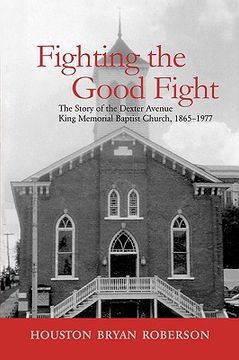 portada fighting the good fight: the story of the dexter avenue king memorial baptist church 1865-1977 (en Inglés)