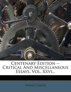 portada centenary edition -- critical and miscellaneous essays, vol. xxvi... (in English)