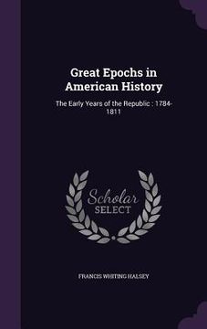 portada Great Epochs in American History: The Early Years of the Republic: 1784-1811 (en Inglés)