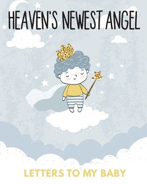 portada Heaven's Newest Angel Letters To My Baby: A Diary Of All The Things I Wish I Could Say Newborn Memories Grief Journal Loss of a Baby Sorrowful Season