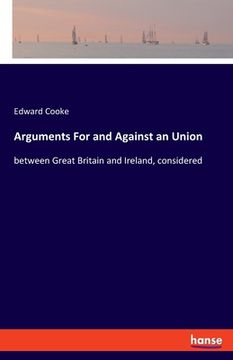 portada Arguments For and Against an Union: between Great Britain and Ireland, considered (en Inglés)