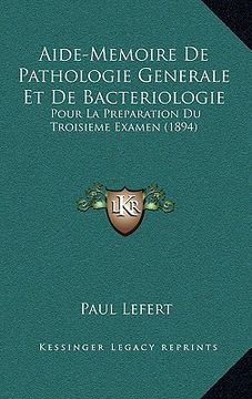 portada Aide-Memoire De Pathologie Generale Et De Bacteriologie: Pour La Preparation Du Troisieme Examen (1894) (en Francés)