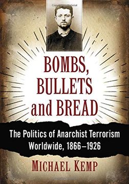 portada Bombs, Bullets and Bread: The Politics of Anarchist Terrorism Worldwide, 1866-1926 (in English)