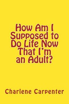 portada How Am I Supposed to Do Life Now That I'm an Adult? (en Inglés)