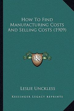 portada how to find manufacturing costs and selling costs (1909) (en Inglés)