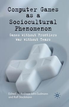 portada Computer Games as a Sociocultural Phenomenon: Games Without Frontiers - War Without Tears (en Inglés)
