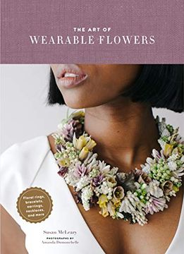 portada The art of Wearable Flowers: Floral Rings, Bracelets, Earrings, Necklaces, and More (How to Make 40 Fresh Floral Accessories, Flower Jewelry Book) (in English)