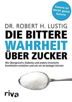 portada Die Bittere Wahrheit Über Zucker: Wie Übergewicht, Diabetes und Andere Chronische Krankheiten Entstehen und wie wir sie Besiegen Können (in German)