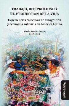 portada Trabajo, Reciprocidad y Re-Producción de la Vida: Experiencias Colectivas de Autogestión y Economía Solidaria en América Latina