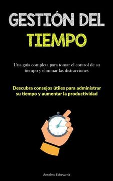 portada Gestión del Tiempo: Una Guía Completa Para Tomar el Control de su Tiempo y Eliminar las Distracciones