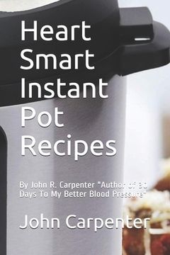 portada Heart Smart Instant Pot Recipes: Author of 30 Days To My Better Blood Pressure (en Inglés)