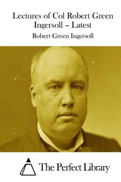portada Lectures of Col Robert Green Ingersoll - Latest (in English)