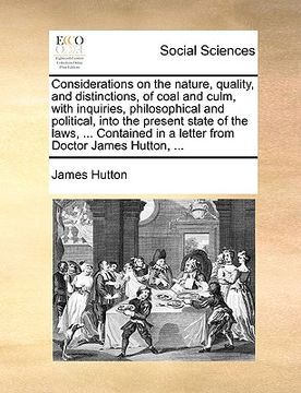 portada considerations on the nature, quality, and distinctions, of coal and culm, with inquiries, philosophical and political, into the present state of the (in English)