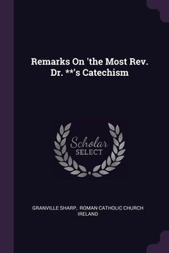 portada Remarks On 'the Most Rev. Dr. **'s Catechism (en Inglés)