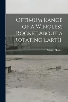 portada Optimum Range of a Wingless Rocket About a Rotating Earth. (en Inglés)
