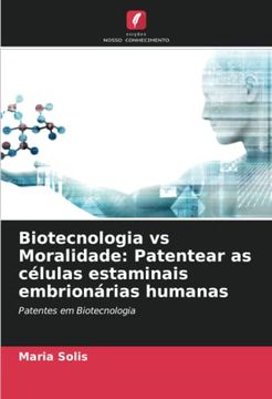 portada Biotecnologia vs Moralidade: Patentear as Células Estaminais Embrionárias Humanas: Patentes em Biotecnologia
