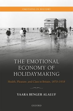 portada The Emotional Economy of Holidaymaking: Health, Pleasure, and Class in Britain, 1870-1918 (Emotions in History) (en Inglés)
