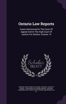 portada Ontario Law Reports: Cases Determined In The Court Of Appeal And In The High Court Of Justice For Ontario, Volume 14