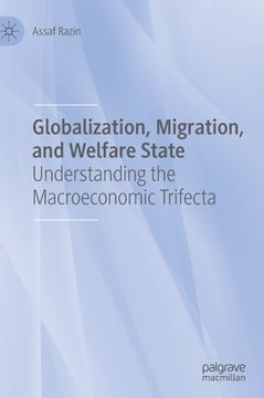 portada Globalization, Migration, and Welfare State: Understanding the Macroeconomic Trifecta (en Inglés)