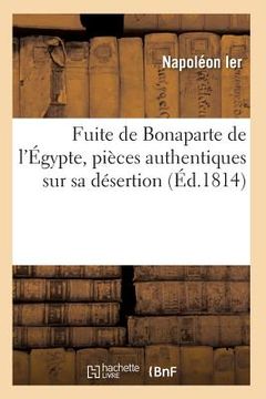 portada Fuite de Bonaparte de l'Égypte, Pièces Authentiques Sur Sa Désertion (en Francés)