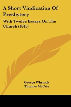 portada a short vindication of presbytery: with twelve essays on the church (1843) (en Inglés)