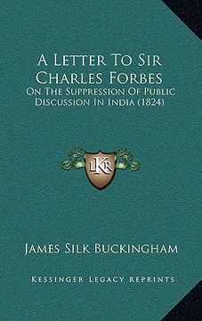 portada a letter to sir charles forbes: on the suppression of public discussion in india (1824) (en Inglés)