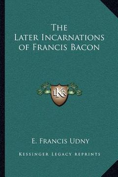 portada the later incarnations of francis bacon (in English)