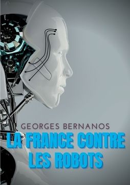 portada La France contre les robots: Une mise en garde de Georges Bernanos contre la civilisation des machines (en Francés)