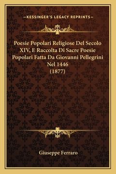 portada Poesie Popolari Religiose Del Secolo XIV, E Raccolta Di Sacre Poesie Popolari Fatta Da Giovanni Pellegrini Nel 1446 (1877) (en Italiano)