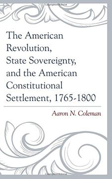 portada The American Revolution, State Sovereignty, and the American Constitutional Settlement, 1765-1800 (en Inglés)