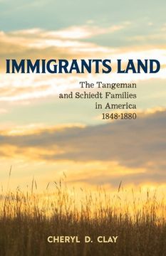 portada Immigrants Land: The Tangeman and Schiedt Families in America 1848-1880 (en Inglés)