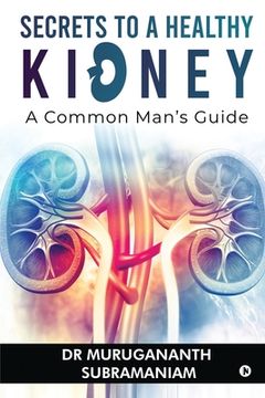 portada Secrets to a Healthy Kidney: A Common Man's Guide (en Inglés)