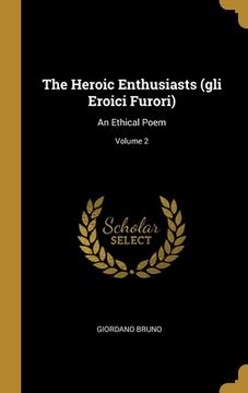 portada The Heroic Enthusiasts (gli Eroici Furori): An Ethical Poem; Volume 2 (in English)