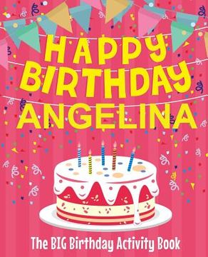 portada Happy Birthday Angelina - The Big Birthday Activity Book: (Personalized Children's Activity Book) (en Inglés)