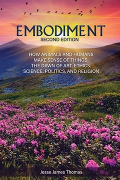 portada Embodiment: How Animals and Humans Make Sense of Things: The Dawn of Art, Ethics, Science, Politics, and Religion (en Inglés)