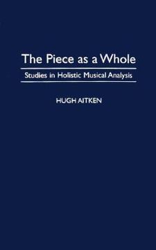 portada the piece as a whole: studies in holistic musical analysis