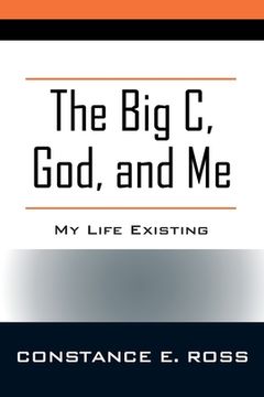 portada The Big C, God, and Me: My Life Existing (en Inglés)