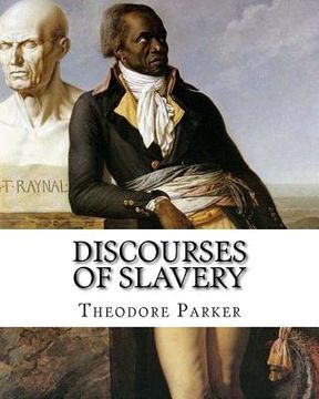 portada Discourses of Slavery, By: Theodore Parker: Theodore Parker (August 24, 1810 - May 10, 1860) was an American Transcendentalist and reforming mini (in English)