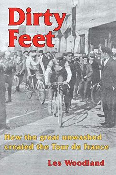 portada Dirty Feet: How the Great Unwashed Created the Tour de France (en Inglés)